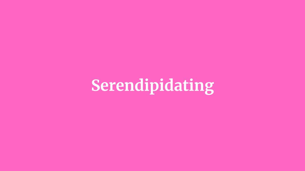 Serendipidating