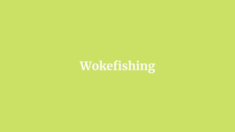 Wokefishing