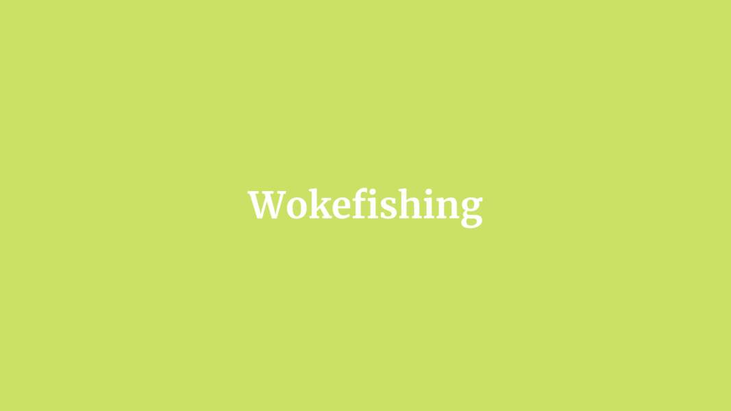 Wokefishing