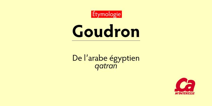 Goudron, de l'arabe qatran, le goudron naturel