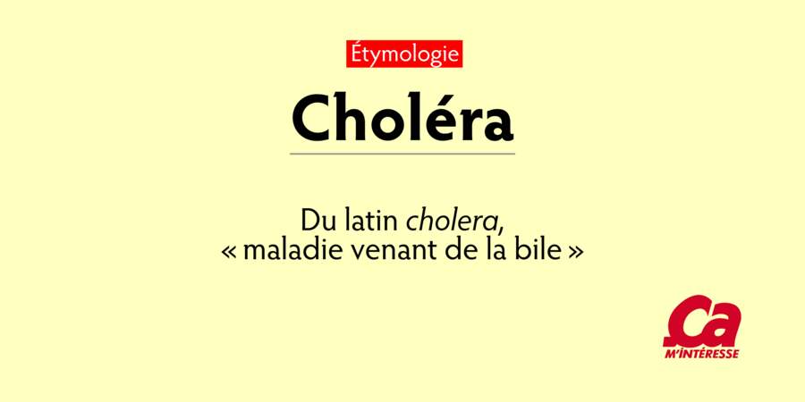 Choléra, du latin cholera, "maladie venant de la bile"