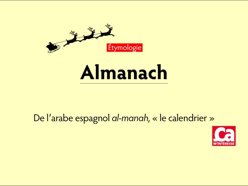 Almanach, de l’arabe espagnol al-manah, “le calendrier”