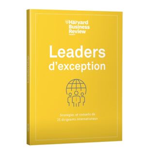 Leaders d'exception : stratégies et conseils de 25 dirigeants internationaux